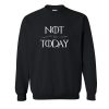 Not Today Sweatshirt SN