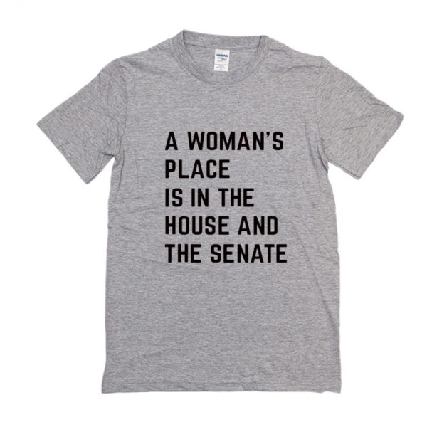 A Woman's Place Is In The House And Senate T Shirt SN