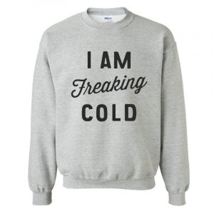 I am Freaking Cold Sweatshirt SN