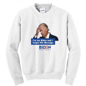 I’M Joe Biden And I Forgot This Message Biden President Sweatshirt SN