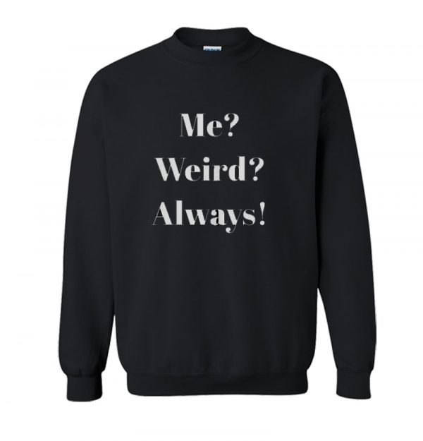 Me- Weird- Always! Sweatshirt SN