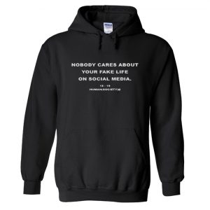 Nobody Cares About Your Fake Life Hoodie SN