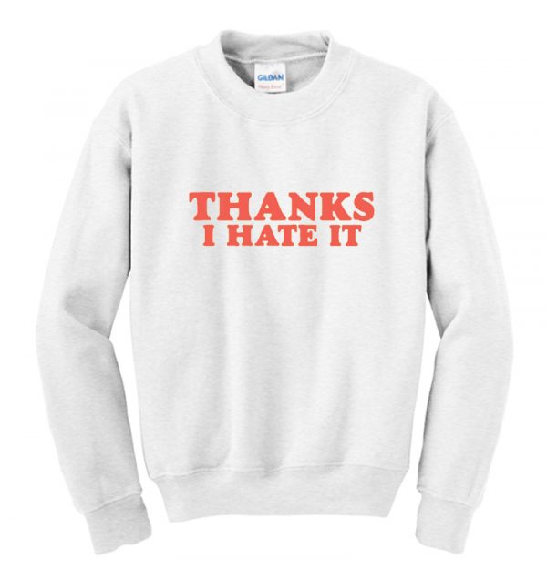 Thanks I Hate It Sweatshirt SN