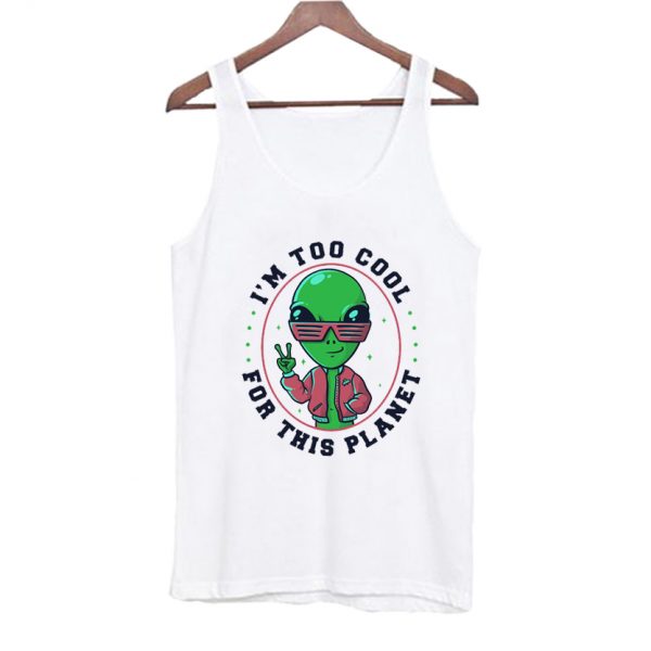 Too Cool For This Planet Funny Alien Tank Top SN