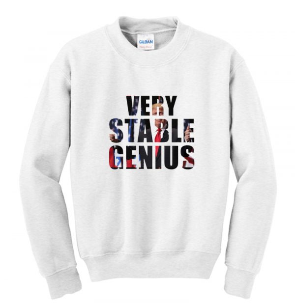 Very Stable Genius Sweatshirt SN