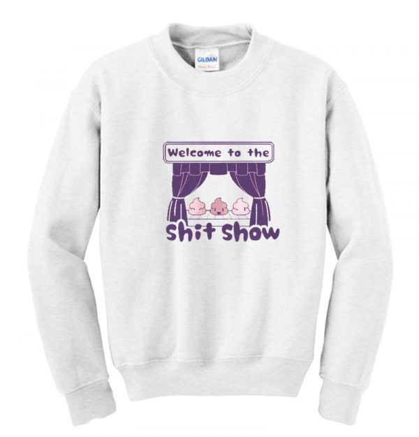 Welcome to the Shit Show sweatshirt SN