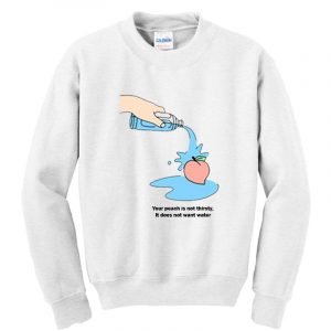 Your Peach Is Not Thirsty Sweatshirt SN