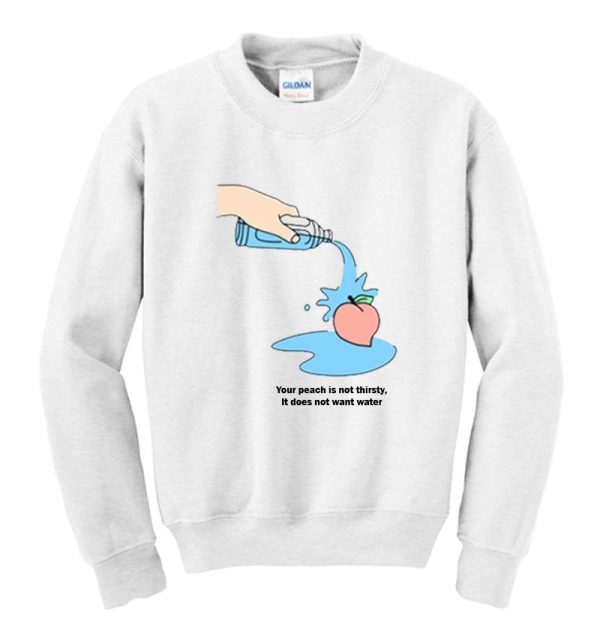 Your Peach Is Not Thirsty Sweatshirt SN