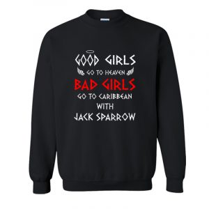 Good Girls Go To Heaven Bad Girls Go To Caribbean With Jack Sparrow Sweatshirt SN