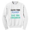 Save The Planet Eat The Babies Sweatshirt SN