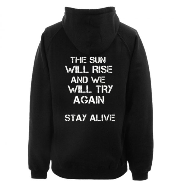 The Sun Will Rise And We Will Try Again Stay Alive Hoodie Back SN