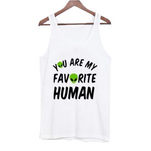 You Are My Favorite Human Tank Top SN
