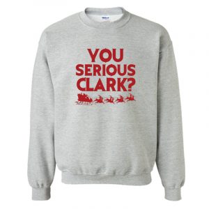 Christmas Vacation - You Serious Clark Sweatshirt SN