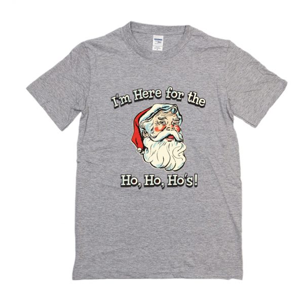 I'm Here For The Ho Ho Ho's! T Shirt SN