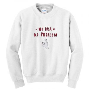 No Bra No Problem sweatshirt SN