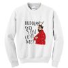 Rudolph Do You LOVE ME Christmas Sweatshirt SN