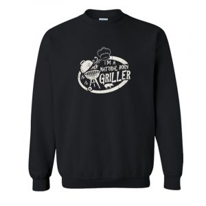 I'm A Natural Born Griller Sweatshirt SN