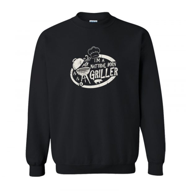 I'm A Natural Born Griller Sweatshirt SN