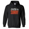 Sorry I'm Not Sorry Hoodie SN