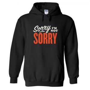 Sorry I'm Not Sorry Hoodie SN