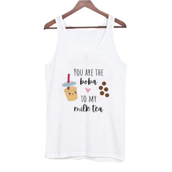 You Are the Boba to my Milk Tea Tank Top SN