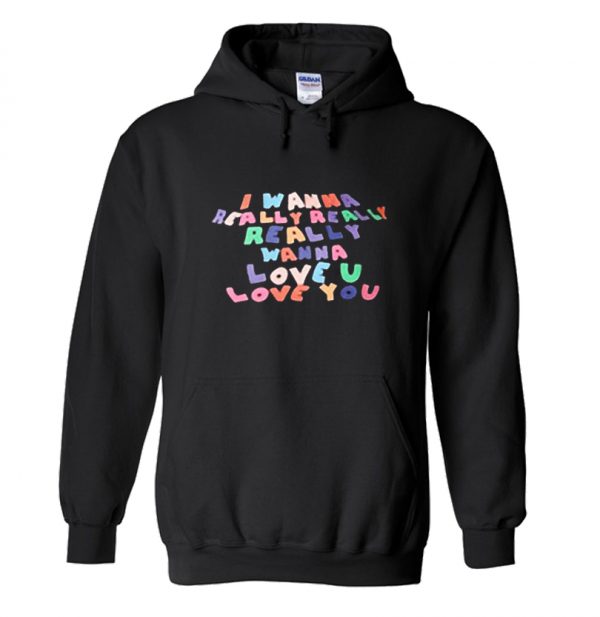 I Wanna Really Love You hoodie SN