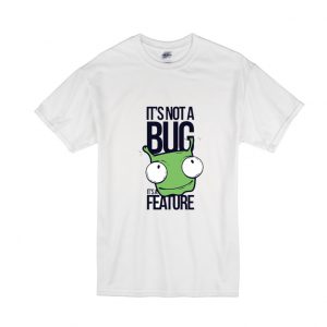 It's Not A Bug It's A Feature T Shirt SN