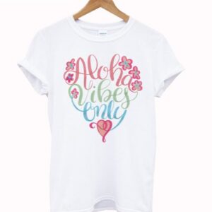 Aloha Vibes Only T Shirt SN