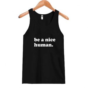 Be A Nice Human Tank Top SN