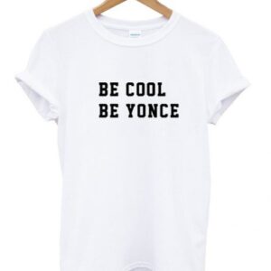 Be Cool Be Yonce T-Shirt SN