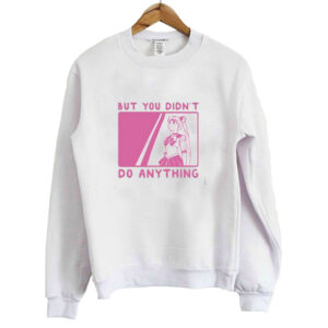 But You Didn’t Do Anything Sailor Moon Sweatshirt SN