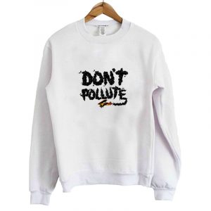 Don't Pollute Sweatshirt SN