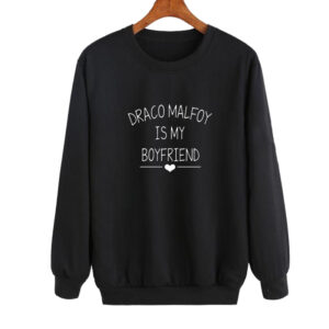 Draco malfoy is my boyfriend sweatshirt SN