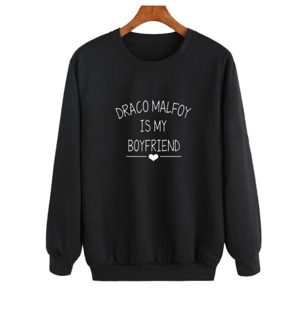 Draco malfoy is my boyfriend sweatshirt SN