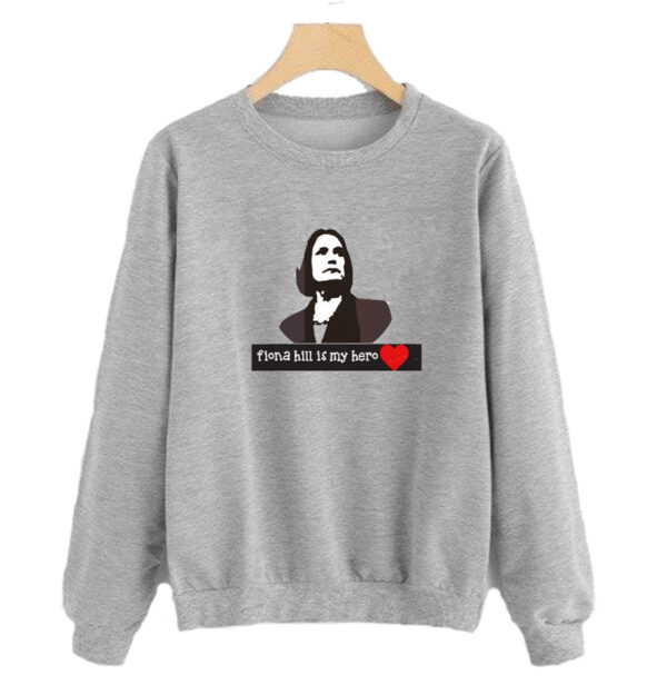 Fiona Hill Is My Hero sweatshirt SN