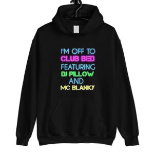 I’m Off To Club Bed Featuring DJ Pillow And MC Blanky Hoodie SN