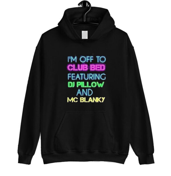 I’m Off To Club Bed Featuring DJ Pillow And MC Blanky Hoodie SN