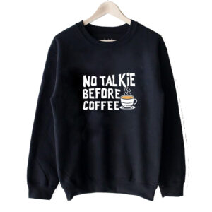 No Talkie Before Coffee Sweatshirt SN