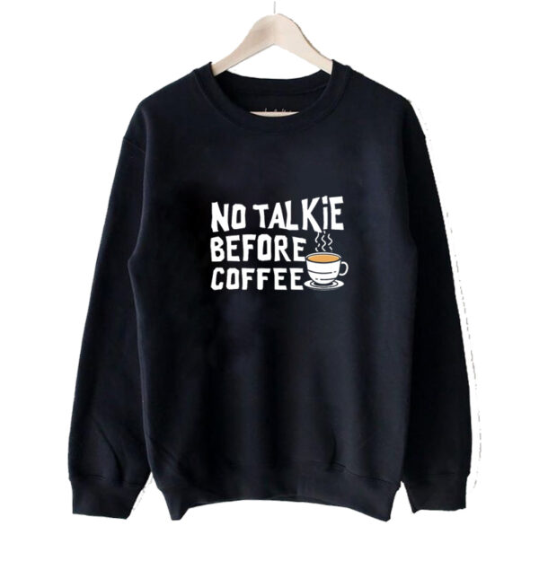 No Talkie Before Coffee Sweatshirt SN