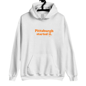 Pittsburgh Started it hoodie SN