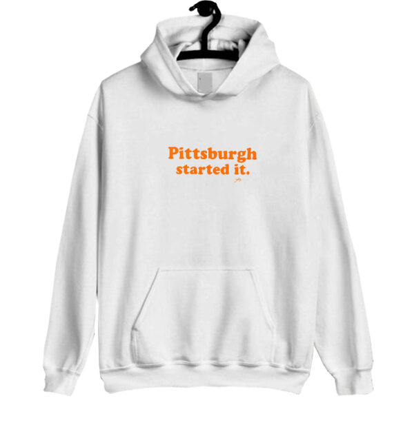 Pittsburgh Started it hoodie SN