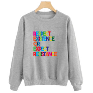 Respect Existence or Expect Resistance Sweatshirt SN