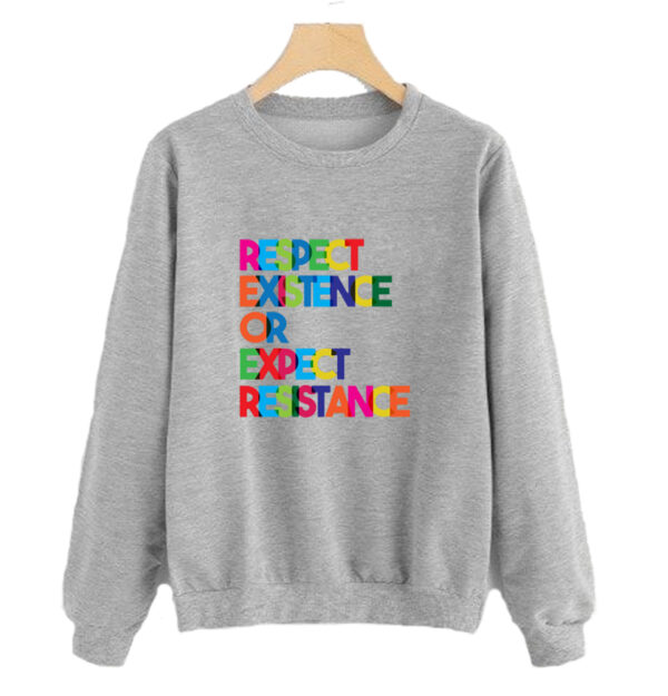 Respect Existence or Expect Resistance Sweatshirt SN