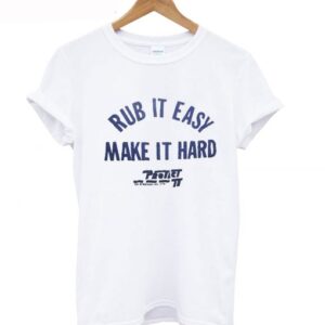 Rub It Easy Make It Hard T-Shirt SN