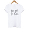 Too Fat For Karl T-shirt SN