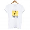 You had me at dogs T Shirt SN