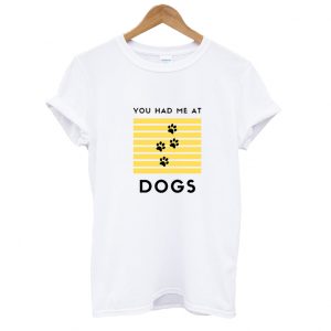 You had me at dogs T Shirt SN