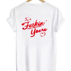 so fucking yours tshirt back SN