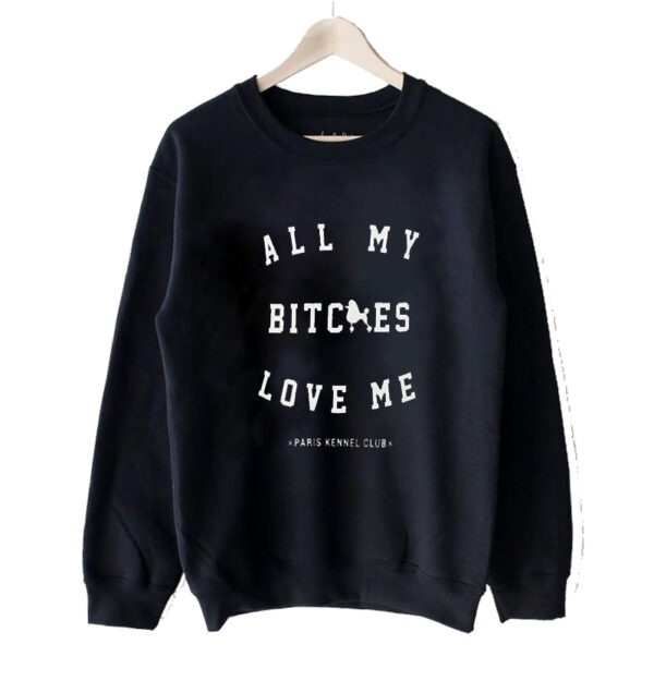 All My Bitches Love Me Sweatshirt SN