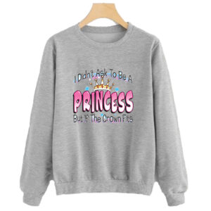 Ask To Be a Princess sweatshirt SN